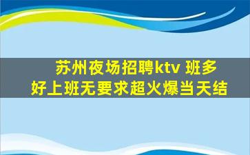 苏州夜场招聘ktv 班多好上班无要求超火爆当天结